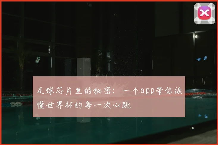 足球芯片里的秘密：一个app带你读懂世界杯的每一次心跳