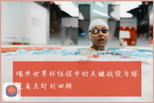 瑞典世界杯征程中的关键战役与球星高光时刻回顾